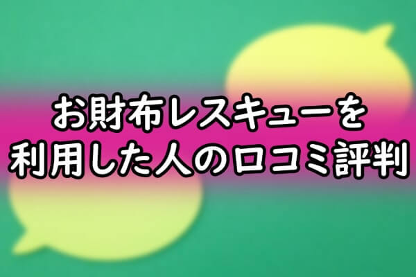 お財布レスキューを利用した人の口コミ評判