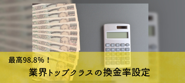 最高98.8％！業界トップクラスの換金率設定