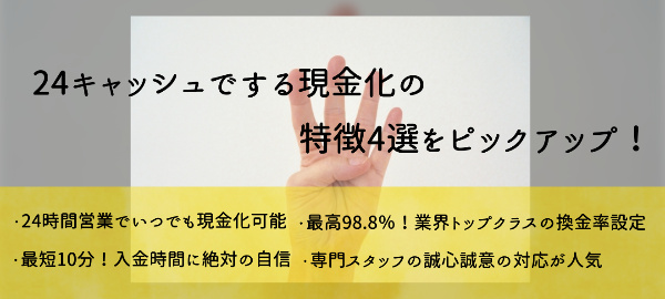 24キャッシュでする現金化の特徴4選をピックアップ！