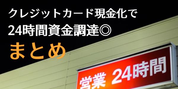 クレジットカード現金化で24時間資金調達！まとめ