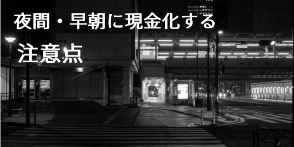 夜間や早朝に現金化する注意点