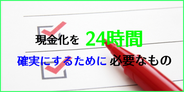 24時間いつでも現金化するために必要なもの