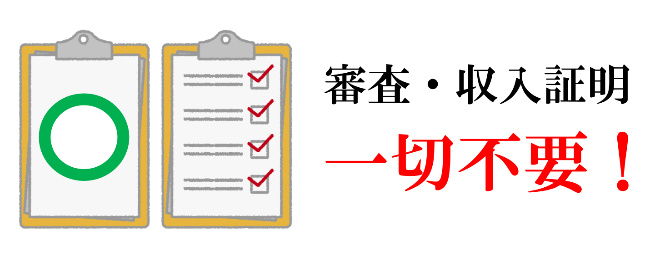 ３．審査・収入証明が一切不要！