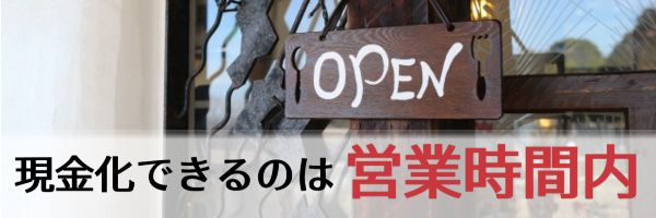 現金化できるのは営業時間内