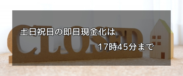 土日祝日の即日現金化は17時45分まで