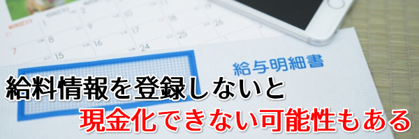 給料情報を登録しないと現金化できない可能性がある