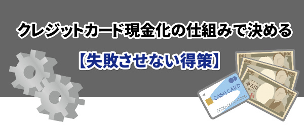 クレジットカード現金化の仕組みで決める【失敗させない得策】