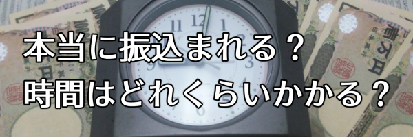 本当に振り込まれる？どれくらいかかる？