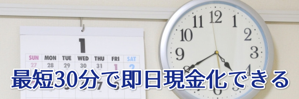 最短30分で即日現金化できる