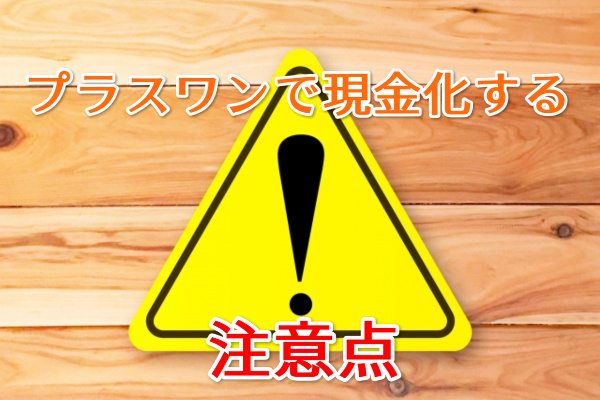 プラスワンで現金化する注意点・デメリット