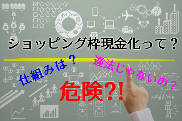 ショッピング枠現金化って？仕組み・違法性・危険性まとめ