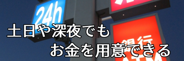 土日祝や深夜でもお金を用意することができる